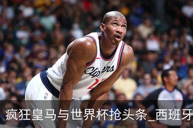 疯狂皇马与世界杯抢头条 西班牙队终又有了他们一席？